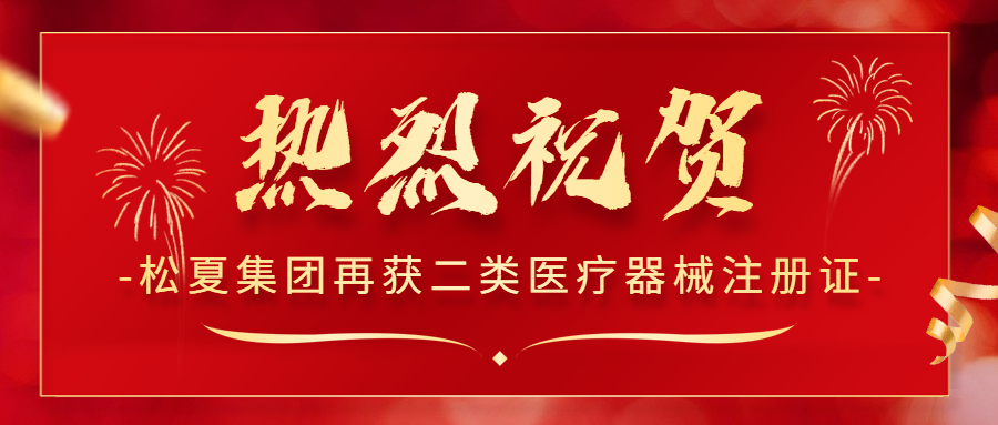 熱烈祝賀！松夏集團(tuán)再次榮獲國家二類醫(yī)療器械注冊證！
